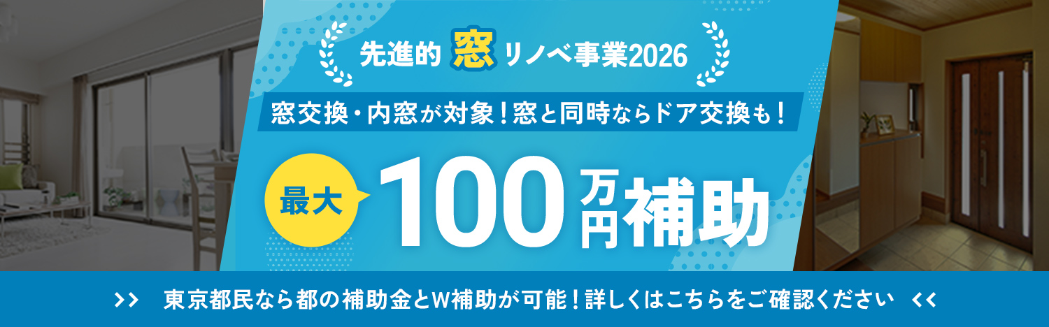 先進的窓リノベ事業2026　窓交換・内窓が対象！窓と同時ならドア交換も！最大100万円補助　東京都民なら都の補助金とW補助が可能！詳しくは、こちらをご確認ください。