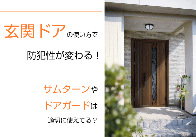 玄関ドアの使い方で防犯性が変わる!サムターンやドアガードは適切に使えてる?