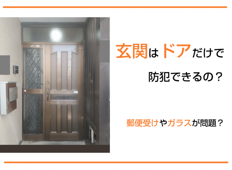 玄関はドアだけで防犯できるの？郵便受けやガラスが問題？