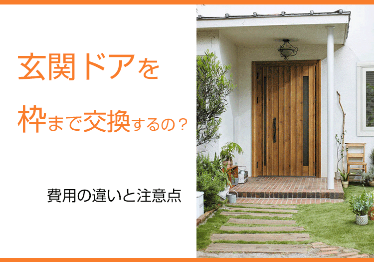 玄関ドアを枠まで交換するの?費用の違いと注意点