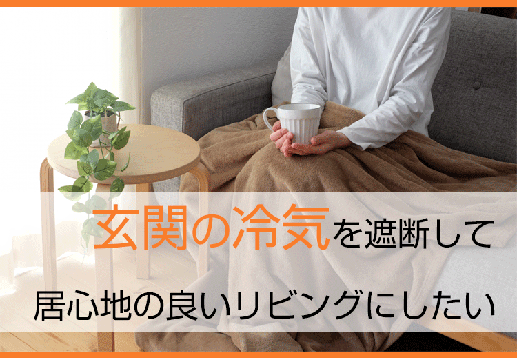 玄関の冷気を遮断して居心地の良いリビングにしたい