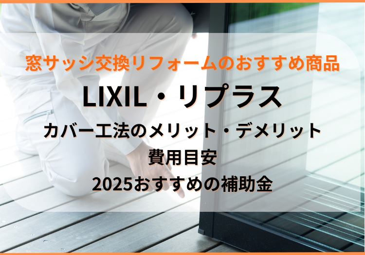 LIXIL・リプラスとは|窓サッシのカバー工法についてメリット・デメリットと費用目目安、後悔・失敗しないためのコツを解説