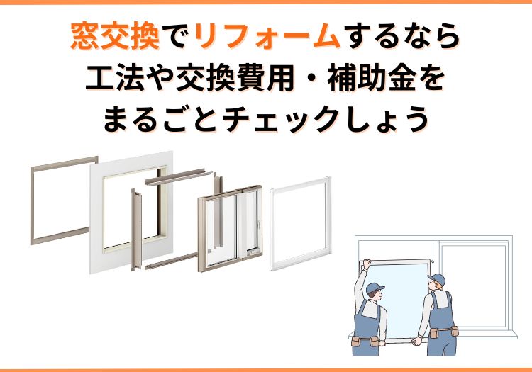 窓交換でリフォームするなら工法や交換費用・補助金をまるごとチェックしょう
