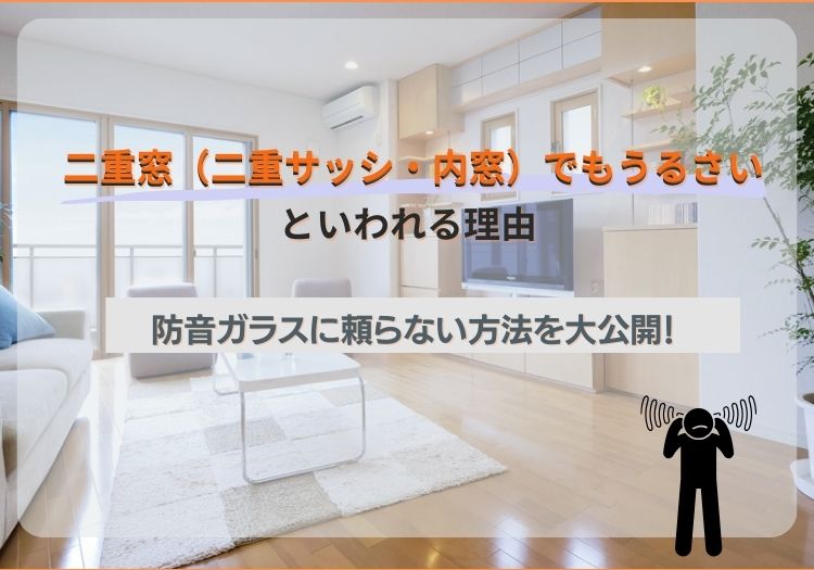 二重窓（二重サッシ・内窓）でもうるさいと言われる理由｜防音ガラスに頼らない方法を大公開！