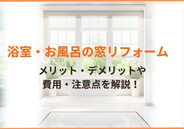浴室・お風呂の窓リフォーム・交換。費用やメリットデメリット、注意点まで一挙解説！