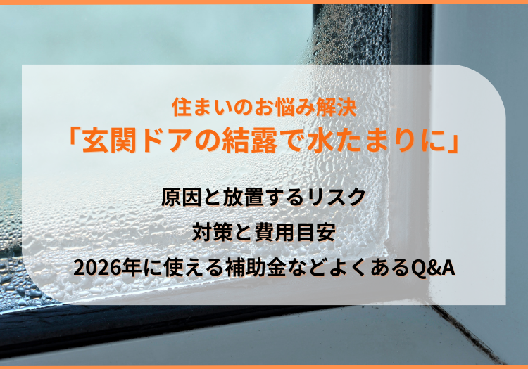 玄関ドアの結露で水たまりに|放置するリスクと改善策&費用、2026年補助金を解説