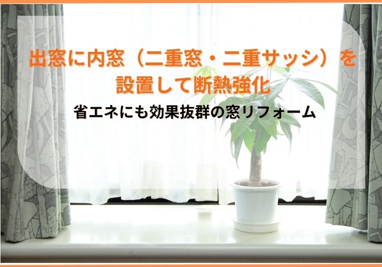 出窓に内窓（二重窓・二重サッシ）を設置して断熱強化｜省エネにも効果抜群の窓リフォーム